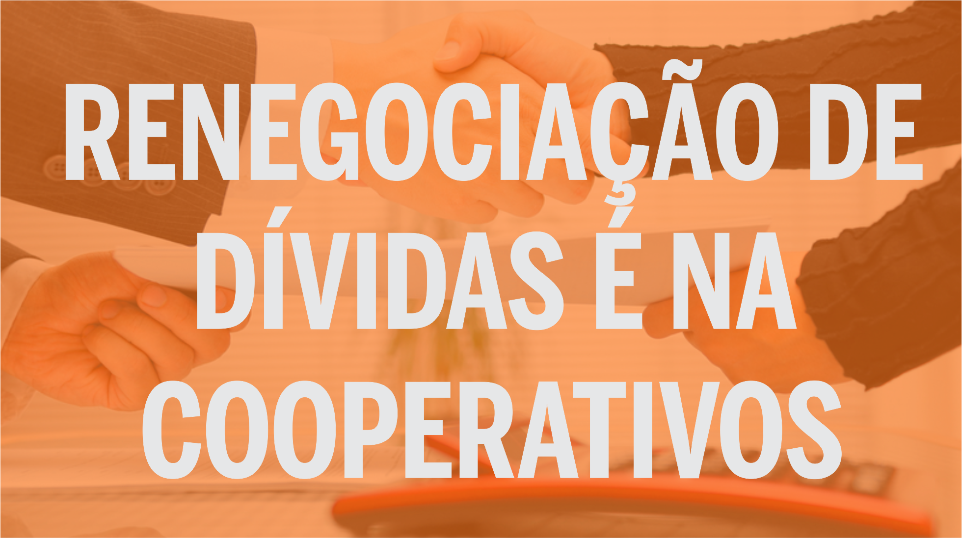 Renegociação de Dívidas é na COOPERATIVOS!